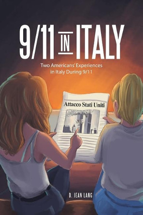 9/11 in Italy: Two Americans' Experiences in Italy During 9/11 by D Jean Lang 9781490782591