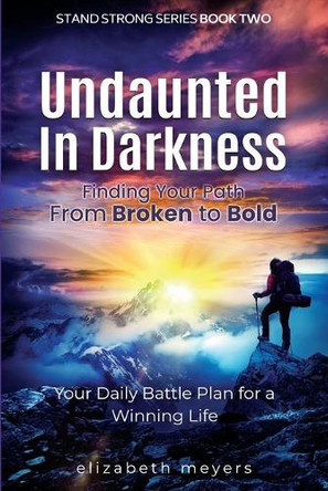 Undaunted in Darkness: Finding Your Path From Broken to Bold by Elizabeth Meyers 9798985181715