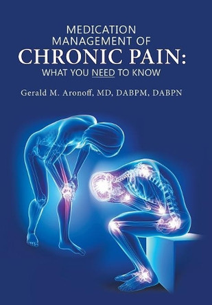 Medication Management of Chronic Pain: What You Need to Know by Gerald M Aronoff MD Dabpm Dabpn 9781490778518
