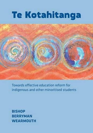 Te Kotahitanga: Towards Effective Education Reform for Indigenous and Other Minoritised Students by Russell Bishop 9781927151914