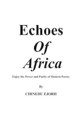 Echoes of Africa: Enjoy the Power and Purity of Modern Poetry by Ejorh Chinedu 9781466912304