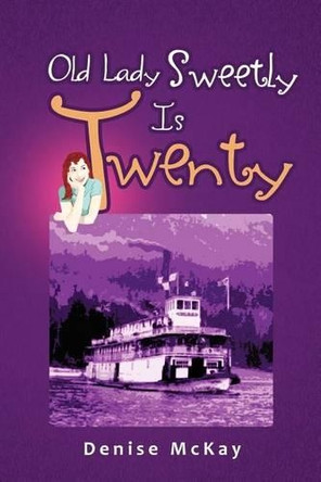 Old Lady Sweetly Is Twenty by Denise McKay 9781466913219