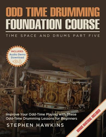 Odd Time Drumming Foundation: Improve Your Odd-Time Playing with These Odd-Time Drumming Lessons for Beginners by Stephen Hawkins 9781913929046