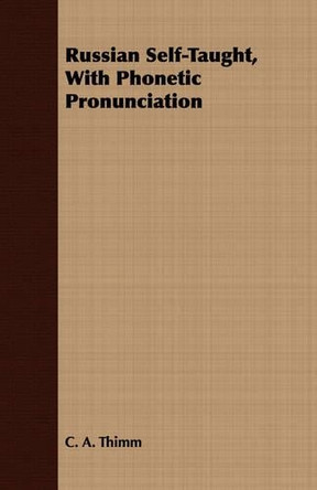 Russian Self-Taught, with Phonetic Pronunciation by C a Thimm 9781409717331