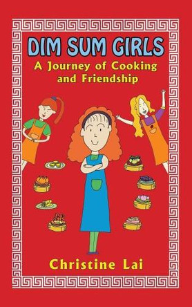 Dim Sum Girls: A Journey of Cooking and Friendship by Christine Lai 9781482882766