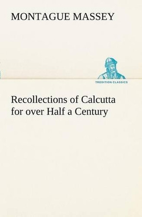 Recollections of Calcutta for Over Half a Century by Montague Massey 9783849169947