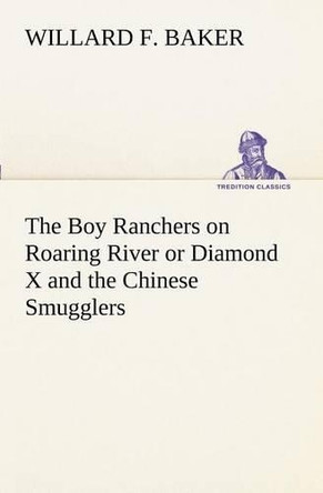 The Boy Ranchers on Roaring River or Diamond X and the Chinese Smugglers by Willard F Baker 9783849170202