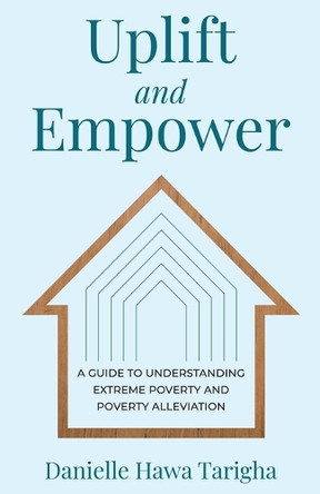 Uplift and Empower: A Guide to Understanding Extreme Poverty and Poverty Alleviation by Danielle Hawa Tarigha 9781641379243