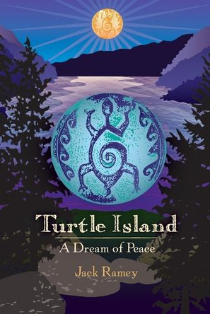 Turtle Island: A Dream of Peace by Jack Ramey 9781943112203