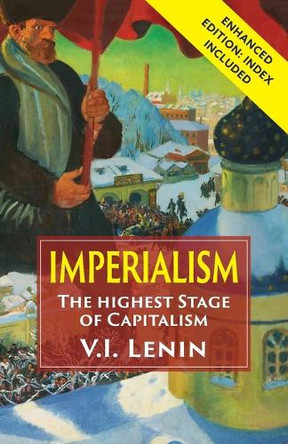 Imperialism the Highest Stage of Capitalism: Enhanced Edition with Index by Vladimir Ilich Lenin 9781635617191