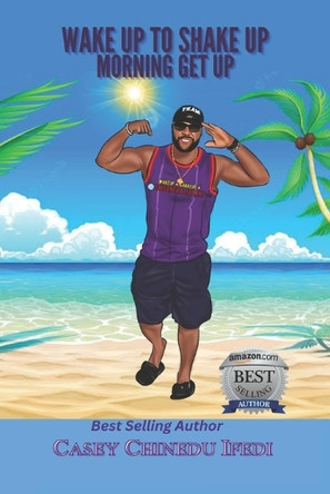 Wake Up to Shake Up: Morning Get Up by Casey Chinedu Ifedi 9781952756979