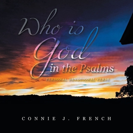 Who Is God in the Psalms: Personal Devotional Verse by Connie J French 9781669889519