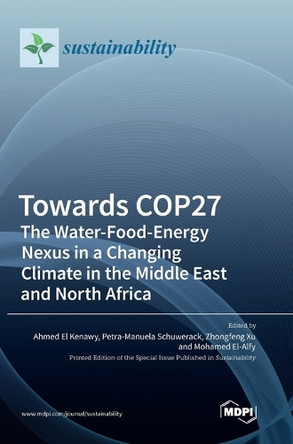 Towards COP27: The Water-Food-Energy Nexus in a Changing Climate in the Middle East and North Africa by Ahmed El Kenawy 9783036565859