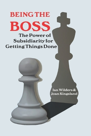 Being the Boss: The Power of Subsidiarity for Getting Things Done by Joan Kingsland 9798888700785