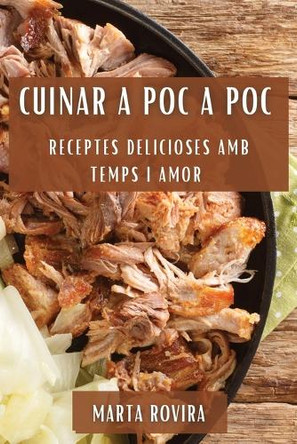 Cuinar a Poc a Poc: Receptes Delicioses Amb Temps i Amor by Marta Rovira 9781835507209