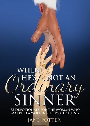 When He's Not an Ordinary Sinner: 33 Devotionals for the Woman Who Married a Wolf in Sheep's Clothing by Jane Potter 9781486626045