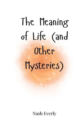 The Meaning of Life (and Other Mysteries) by Nash Everly 9781805665281