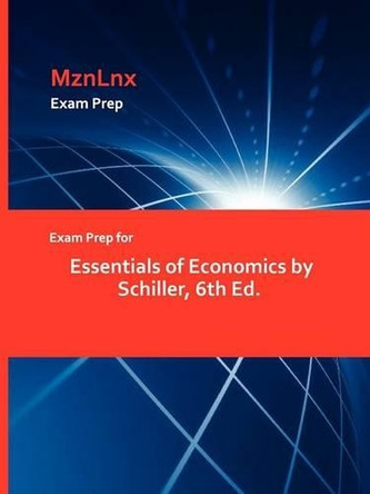 Exam Prep for Essentials of Economics by Schiller, 6th Ed. by Schiller 9781428871724
