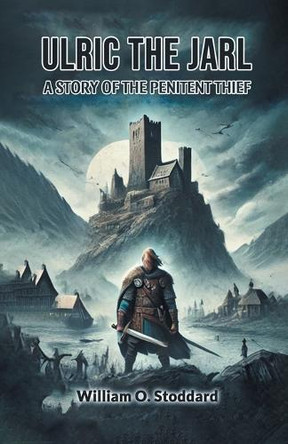 Ulric the Jarl A Story of the Penitent Thief by William O Stoddard 9789367149201
