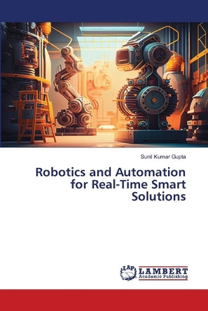 Robotics and Automation for Real-Time Smart Solutions by Sunil Kumar Gupta 9786208425371