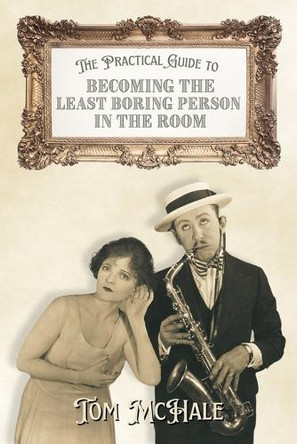 The Practical Guide to Becoming the Least Boring Person in the Room: Interesting Stories and Fun Facts by Tom McHale 9798992550009