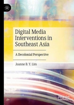 Digital Media Interventions in Southeast Asia: Collective and Connective Practices by Joanne Lim 9783031782107