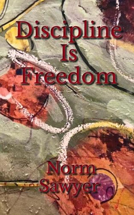 Discipline Is Freedom by Norm Sawyer 9781988226668