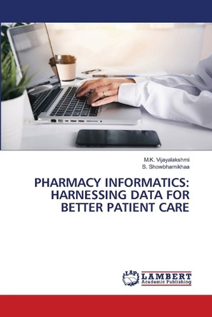 Pharmacy Informatics: Harnessing Data for Better Patient Care by M K Vijayalakshmi 9786207649907