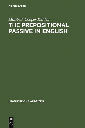 The prepositional passive in English: a semantic-syntactic analysis, with a lexicon of prepositional verbs by Elizabeth Couper-Kuhlen 9783484103634