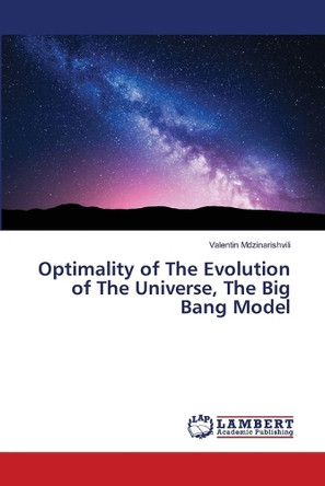 Optimality of The Evolution of The Universe, The Big Bang Model by Valentin Mdzinarishvili 9786207843442