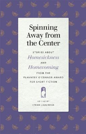 Spinning Away from the Center: Stories about Homesickness and Homecoming from the Flannery O'Connor Award for Short Fiction by Ethan Laughman