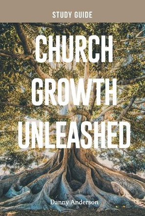 Church Growth Unleashed Study Guide by Danny Anderson 9781962401470