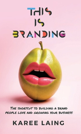 This Is Branding: The Shortcut to Building a Brand People Love and Growing Your Business by Karee Laing 9798895873373