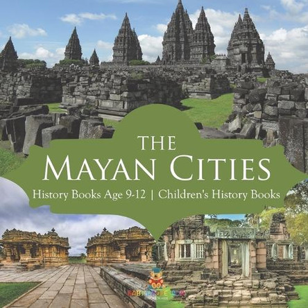 The Mayan Cities - History Books Age 9-12 Children's History Books by Baby Professor 9798869431752