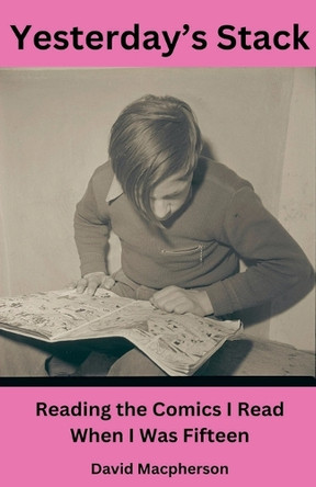 Yesterday's Stack: Reading the Comics I Read When I Was Fifteen by David MacPherson 9798227503558