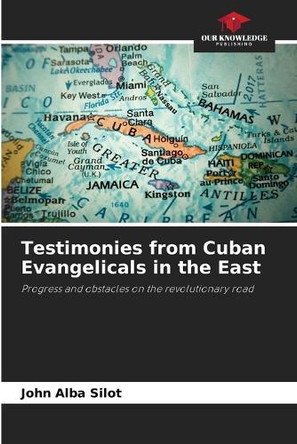 Testimonies from Cuban Evangelicals in the East by John Alba Silot 9786208347567