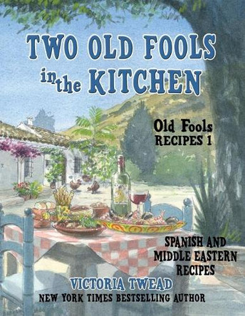 Two Old Fools in the Kitchen: Spanish and Middle Eastern Recipes, Traditional and New by Victoria Twead 9781922476265