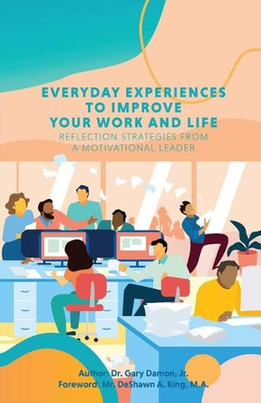 Everyday Experiences to Improve Your Work and Life: Reflection Strategies from a Motivational Leader by Gary Damon, Jr 9781735263724