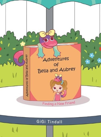 Adventures of Bella and Aubrey: Finding a New Friend by Gigi Tindall 9781489740489