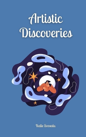 Artistic Discoveries by Kalle Soosalu 9789916875742
