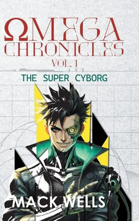Omega Chronicles Vol. 1: The Super Cyborg by Mack Wells 9781964488370