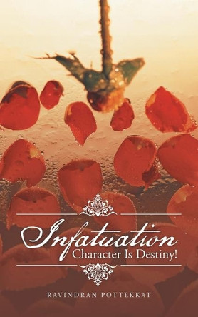 Infatuation: Character Is Destiny! by Ravindran Pottekkat 9781482859638