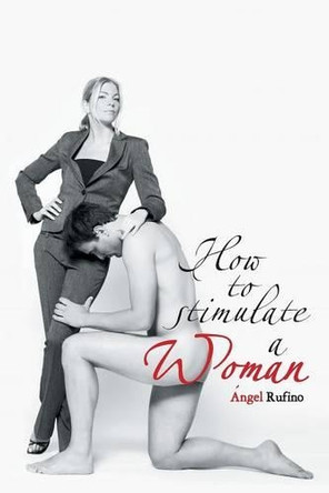 How to Stimulate a Woman by Angel Rufino 9781463375904