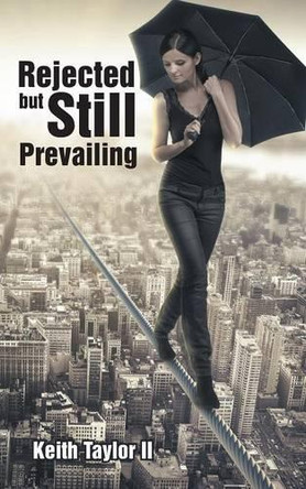 Rejected But Still Prevailing by Keith Taylor II 9781462409822