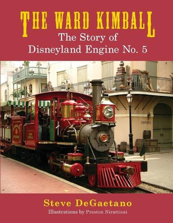 The Ward Kimball: The Story of Disneyland Engine No. 5 by Steve DeGaetano 9798896091905