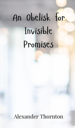An Obelisk for Invisible Promises by Alexander Thornton 9783690800969