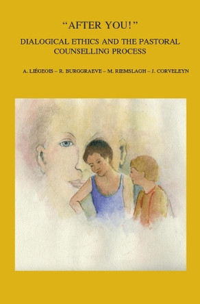 "After You!": Dialogical Ethics and the Pastoral Counselling Process by R. Burggraeve 9789042928985