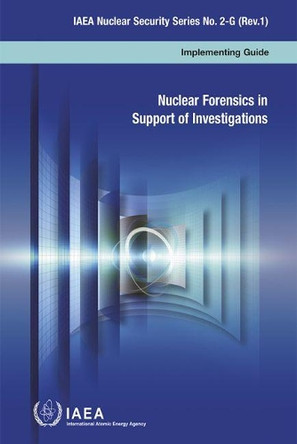 Nuclear forensics in support of investigations: implementing guide by International Atomic Energy Agency 9789201021151