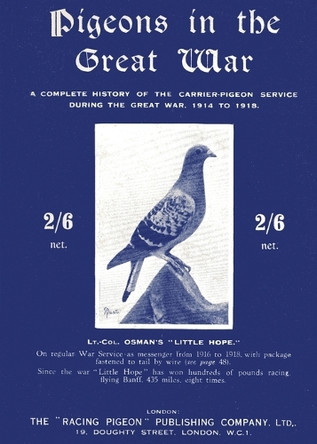 Pigeons in the Great War: A Complete History of the Carrier-Pigeon Service during the Great War, 1914 to 1918 by Lt -Col A H Osman 9781474537070