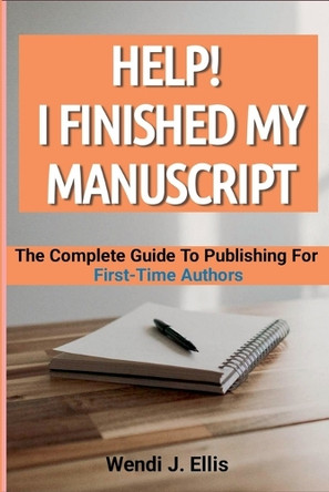Help! I Finished My Manuscript: The Complete Guide To Publishing For First-Time Authors by Wendi J Ellis 9798227584670